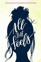 All the Feels: Reflections on the Emotions of Motherhood 0998226874 Book Cover