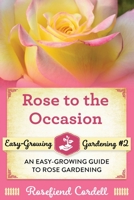 Rose to the Occasion : An Easy-Growing Guide to Rose Gardening 195319611X Book Cover