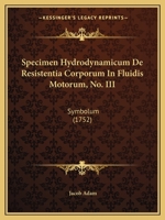 Specimen Hydrodynamicum De Resistentia Corporum In Fluidis Motorum, No. III: Symbolum (1752) 1165584131 Book Cover