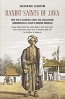 Bandit Saints of Java: How Java's Eccentric Saints Are Challenging Fundamentalist Islam in Modern Indonesia 1912049449 Book Cover