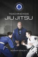 Jiu Jitsu - Teaching Kids: Sharing the Art with the Next Generation 1986678296 Book Cover