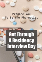Get Through A Residency Interview Day: Prepare You To Be The Pharmacist: Pharmacy Residency Interviews null Book Cover