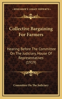 Collective Bargaining For Farmers: Hearing Before The Committee On The Judiciary, House Of Representatives 1104084775 Book Cover