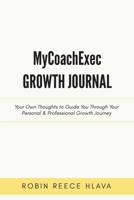 MyCoachExec Growth Journal: Your Own Thoughts to Guide You Through Your Personal & Professional Growth Journey 1977238637 Book Cover