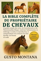 LA BIBLE COMPLÈTE DU PROPRIÉTAIRE DE CHEVAUX: Le guide complet des soins, de l’entraînement et de l’horsemanship éthique: maîtriser l’alimentation, le ... création d’un lien durable (French Edition) B0G7HF43SP Book Cover