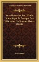 Vues Generales Sur L'Etude Scientifique Et Pratique Des Difformites Du Systeme Osseux (1840) 2019267454 Book Cover