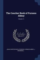 The Coucher Book of Furness Abbey; Volume 11 1021732095 Book Cover