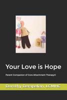 Your Love is Hope: Parent Companion of Core Attachment Therapy(c) 1541069064 Book Cover