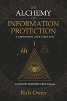 The Alchemy of Information Protection: A Cybersecurity Druid's Spell Book 1667851136 Book Cover