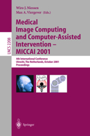 Medical Image Computing and Computer-Assisted Intervention - MICCAI 2001: 4th International Conference Utrecht, The Netherlands, October 14-17, 2001. Proceedings (Lecture Notes in Computer Science) 3540426973 Book Cover