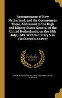 Remonstrance of New Netherland, and the Occurrences There. Addressed to the High and Mighty States General of the United Netherlands, on the 28th July, 1649. with Secretary Van Tienhoven's Answer 1373842067 Book Cover