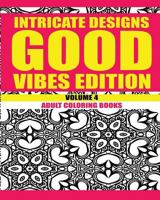 Intricate Designs: Good Vibes Edition: Volume 4: Adult Coloring Books 1533445664 Book Cover