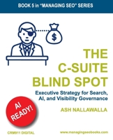The C-Suite Blind Spot: Executive Strategy for Search, AI, and Visibility Governance (Managing SEO) 0645523283 Book Cover