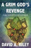A Grim God's Revenge: Dark Tales of Fantasy & Horror 1739832639 Book Cover