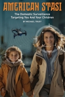 American Stasi: The Domestic Surveillance Targeting You And Your Children 1733414231 Book Cover