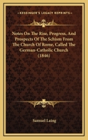 Notes on the Rise, Progress, and Prospects of the Schism from the Church of Rome: Called the German- 1104197588 Book Cover