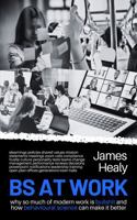 BS At Work: Why so much of modern work is bullshit and how behavioural science can make it better 0646719173 Book Cover