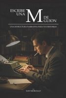 Escribe una M de guion: Una estructura narrativa para tus historias (Spanish Edition) B0F4QSXM53 Book Cover