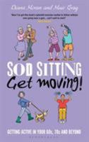 Sod Sitting, Get Moving!: Getting Active in Your 60s, 70s and Beyond 1472943767 Book Cover