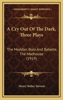 A Cry Out of the Dark: Three Plays: The Meddler, Bolo and Babette, The Madhouse 1022112503 Book Cover
