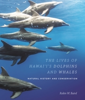 The Lives of Hawai'i's Dolphins and Whales: Natural History and Conservation 0824859987 Book Cover