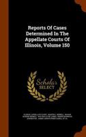 Reports Of Cases Determined In The Appellate Courts Of Illinois, Volume 150 1344948979 Book Cover