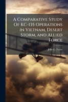 A Comparative Study of Kc-135 Operations in Vietnam, Desert Storm, and Allied Force 1025098498 Book Cover