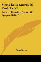 Storia Della Guerra Di Paolo IV V1: Sommo Pontefice Contro Gli Spagnuoli (1847) 1166796892 Book Cover