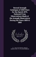 Second Armagh catalogue of 3300 stars for the epoch 1875, deduced from observations made at the Armagh observatory during the years 1859 to 1883 1177384817 Book Cover