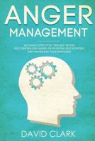 Anger Management: 30 Highly Effective Tips and Tricks for Controlling Anger, Developing Self-Control, and Mastering Your Emotions 1724803964 Book Cover