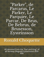 "Parker", de Parcarus, Le Parker, Le Parquier, Le Parcar, De Brus, De Bebrus, de Brusesson, Eysteinsson: All descend from the "Earl and King" of all Norway (Regvald Eysteinsson) 830-890 B096J11VDJ Book Cover