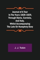 Journal of a Tour in the Years 1828-1829, through Styria, Carniola, and Italy, whilst Accompanying the Late Sir Humphrey Davy 9356379149 Book Cover