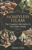 MONEYLESS ISLAM: The Complete Alternative to The CBDC World (Vol 1) B0GYGFT93C Book Cover