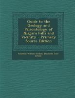 Guide to the Geology and Paleontology of Niagara Falls and Vicinity - Primary Source Edition 1016333722 Book Cover