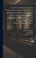 Chitty's Treatise on Pleading and Parties to Actions, With a Second Volume Containing Modern Precedents of Pleadings, and Practical Notes .. 1019885068 Book Cover