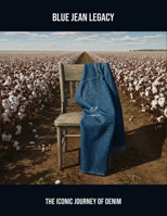 Blue Jean Legacy: The Iconic Journey Of Denim B0FPM2VDH9 Book Cover