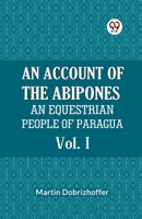 An Account Of The Abipones An Equestrian People Of Paraguay Vol. I 9359953784 Book Cover