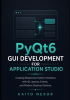 PyQt6 GUI Development For Application Studio: Creating Responsive Python Interfaces with Qt Layouts, Events, and Modern Desktop Patterns (Game Development Programming and Application Design Series) B0H1RYJWKR Book Cover