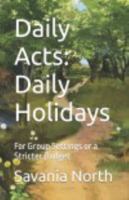 Daily Acts: Daily Holidays: For Group Settings or a Stricter Budget 1736574477 Book Cover