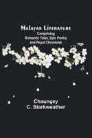Malayan Literature: Comprising Romantic Tales, Epic Poetry and Royal Chronicles 1171860846 Book Cover