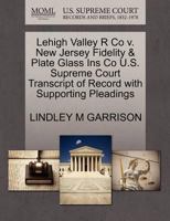 Lehigh Valley R Co v. New Jersey Fidelity & Plate Glass Ins Co U.S. Supreme Court Transcript of Record with Supporting Pleadings 1270096729 Book Cover