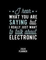 I Hear What You Are Saying I Really Just Want To Talk About Electronic 2020 Planner: Electronic Fan 2020 Calendar, Funny Design, 2020 Planner for Electronic Lover, Christmas Gift for Electronic Lover 1675071810 Book Cover