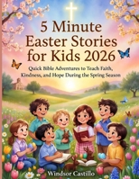 5 Minute Easter Stories for Kids 2026: Quick Bible Adventures to Teach Faith, Kindness, and Hope During the Spring Season B0GR854M72 Book Cover