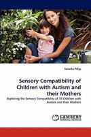 Sensory Compatibility of Children with Autism and their Mothers: Exploring the Sensory Compatibility of 10 Children with Autism and their Mothers 3844308113 Book Cover