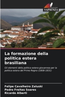 La formazione della politica estera brasiliana: Gli elementi della politica estera giovannea per la politica estera del Primo Regno (1808-1831) 6206017796 Book Cover