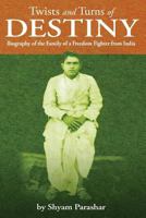 TWISTS and TURNS of DESTINY: Biography of the Family of a Freedom Fighter from India 0615734103 Book Cover