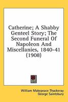 Catherine; A shabby genteel story; The second funeral of Napoleon; and Miscellanies, 1840-1 1540585735 Book Cover