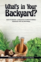 What’s In Your Backyard?: Back to Basics: A Practical Guide to Herbal Remedies for the Beginner B0CR6YPZWM Book Cover