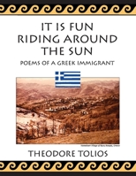 It is Fun Riding Around  the Sun: Poems of a Greek Immigrant 1098372786 Book Cover