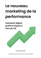 Le nouveau marketing de la performance: Comment aligner profit et impact à l'ère de l'IA (French Edition) 2322584657 Book Cover